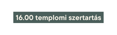 16 00 templomi szertartás